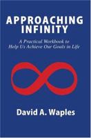 Approaching Infinity: A Practical Workbook to Help Us Achieve Our Goals in Life 0595331475 Book Cover