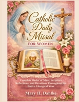 CATHOLIC DAILY MISSAL FOR WOMEN: Complete Order of Mass, Scripture Reflections, and Devotions Throughout the Entire Liturgical Year B0GTTS276R Book Cover
