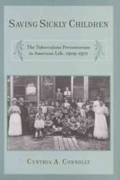 Saving Sickly Children: The Tuberculosis Preventorium in American Life, 1909-1970 (Critical Issues in Health and Medicine) 0813569672 Book Cover