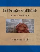Fruit Bearing Success in Bible Study: Student Workbook 1484065751 Book Cover