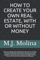 HOW TO CREATE YOUR OWN REAL ESTATE, WITH OR WITHOUT MONEY null Book Cover