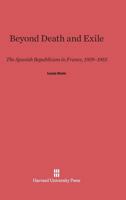 Beyond Death and Exile: The Spanish Republicans in France, 1939-1955 0674068882 Book Cover