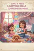 LUDO & REBE: IL MISTERO DELLA TORRE DEI NUMERI: Matematica per bambini: affronta da protagonista enigmi e calcoli, supera le sfide e conquista il tuo Diploma della Torre Magica! (Italian Edition) B0GT15WG1M Book Cover
