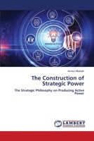 The Construction of Strategic Power: The Strategic Philosophy on Producing Active Power 6207641779 Book Cover