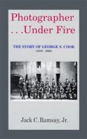 Photographer...Under Fire: The Story of George S. Cook (1819-1902) 0964251108 Book Cover