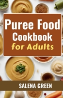 Puree Food Cookbook for Adults: The Essential Guide to Creating Delicious and Nutritious Easy Meals for People with Chewing, Swallowing Difficulties and Dysphagia B0CVWX77V2 Book Cover