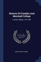 History of Franklin and Marshall College: Franklin College, 1787-1853 1377156532 Book Cover