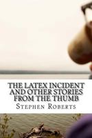 The Latex Incident and Other Stories from the Thumb 1717242928 Book Cover