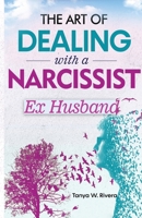 The Art of Dealing with a Narcissist Ex Husband: Effective Communication Strategy for Exhausted Women To Reclaim Your Sanity, Stop Gaslighting and End Psychological Warfare B0GND85C12 Book Cover
