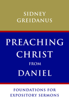 Preaching Christ from Daniel: Foundations for Expository Sermons 0802867871 Book Cover