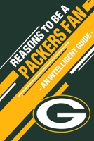 Reasons To Be a Packers Fan: A funny, blank book, gag gift for Green Bay Packers fans; or a great coffee table addition for all Packers haters! 1655380419 Book Cover