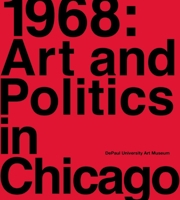 1968: Art and Politics in Chicago 0978907442 Book Cover