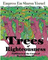 Trees of Righteousness: Fulfillment of the Curses of Deuteronomy. 28 1733675434 Book Cover