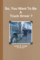 So, You Want to be a Truck Driver? 1105588688 Book Cover