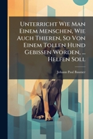 Unterricht Wie Man Einem Menschen, Wie Auch Thieren, So Von Einem Tollen Hund Gebissen Worden, ... Helfen Soll... 1278503994 Book Cover