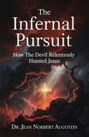 The Infernal Pursuit: How The Devil Relentlessly Hunted Jesus B0GF9GRGKN Book Cover