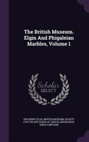 The British Museum. Elgin and Phigaleian Marbles, Volume 1 1354652177 Book Cover