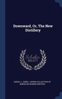 Downward, Or, the New Distillery 1340565714 Book Cover