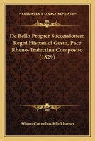 De Bello Propter Successionem Regni Hispanici Gesto, Pace Rheno-Traiectina Composito (1829) 1247042839 Book Cover
