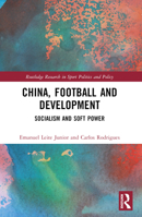China, Football and Development: Socialism and Soft Power 1032511176 Book Cover