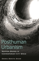 Posthuman Urbanism: Mapping Bodies in Contemporary City Space 1783480807 Book Cover