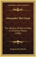 Alexander the Great: the merging of East and West in universal history B0BM8DG841 Book Cover