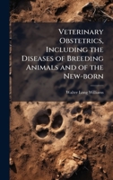 Veterinary Obstetrics, Including the Diseases of Breeding Animals and of the New-born 1025191102 Book Cover