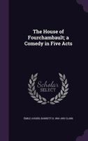The House of Fourchambault: A Comedy in Five Acts 1176398636 Book Cover