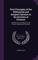 First Principles of the Differential and Integral Calculus: Or the Doctrine of Fluxions 1357942656 Book Cover