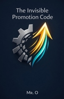 The Invisible Promotion Code: How to Build Strategic Networking, Manage Your Personal Brand, and Reach the Top of Your Career (The Ascent) B0GSVLGPSF Book Cover