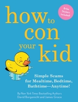 How to Con Your Kid: Simple Scams for Mealtime, Bedtime, Bathtime--Anytime! 1594740739 Book Cover