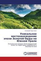 Unikal'noe mestonakhozhdenie epokhi Zolotoy Ordy na Yuzhnom Urale: Unikal'nye nakhodki Zolotoordynskoy epokhi na territorii sovremennogo Bashkortostana 3659201596 Book Cover