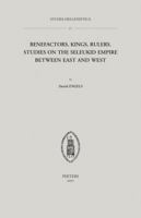 Benefactors of the Greeks, Kings of the Macedonians, and Rulers Over as Many Barbarians as Possible?: Studies on the Seleukid Empire Between East and West 9042933275 Book Cover