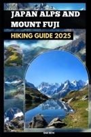 JAPAN ALPS AND MOUNT FUJI HIKING GUIDE 2025 (DESTINATIONS GUIDEBOOKS) B0FJQDKKJY Book Cover