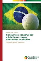 Consumo e construções midiáticas: corpos diferentes no futebol 3639619994 Book Cover