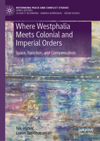Where Westphalia Meets Colonial and Imperial Orders: Space, Function, and Compensation (Rethinking Peace and Conflict Studies) 3032259681 Book Cover