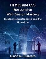 HTML5 and CSS Responsive Web Design Mastery: Building Modern Websites from the Ground Up (Ultimate Programming Series Trend) B0FSJY2B6Z Book Cover