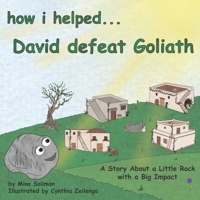 How I Helped...David Defeat Goliath: A Story About a Little Rock with a Big Impact 1736715372 Book Cover