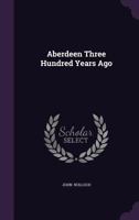 Aberdeen Three Hundred Years Ago 1377320499 Book Cover