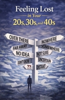 Feeling Lost in Your 20s, 30s, and 40s: - [ ] Find Direction, Rebuild Confidence, and Create a Meaningful Life at Any Stage—Even If You Feel Behind, Stuck, or Unsure What Comes Next B0GXF28PJ5 Book Cover