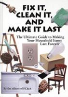 Fix It, Clean It, And Make It Last : The Ultimate Guide to Making Your Household Items Last Forever 1890957267 Book Cover