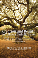Creation and Beauty in Tolkien's Catholic Vision: A Study in the Influence of Neoplatonism in J.R.R. Tolkien's Philosophy of Life as 'Being and Gift' 0718895525 Book Cover