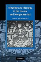 Kingship and Ideology in the Islamic and Mongol Worlds (Cambridge Studies in Islamic Civilization) 052117449X Book Cover