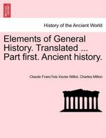Elements of General History. Translated. Part first. Ancient history 1241431671 Book Cover