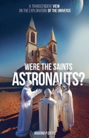 Were the Saints Astronauts? - A Transcendent View on the Exploration of the Universe B0DZRH5VT4 Book Cover