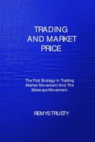 Trading and Market Price: The First Strategy in Trading Market Movement And The Sideways Movement 1806304651 Book Cover