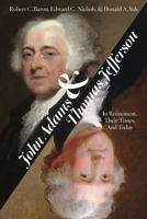 John Adams and Thomas Jefferson: In Retirement, Their Times, and Today 168275507X Book Cover