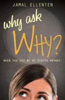 Why Ask Why?: When You Say We're Stupid Anyway. 1631227580 Book Cover
