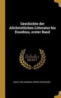 Geschichte Der Altchristlichen Litteratur Bis Eusebius, Erster Band 1018406581 Book Cover