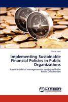 Implementing Sustainable Financial Policies in Public Organizations: A new model of management in dealing with the Public Debt burden 3659244554 Book Cover